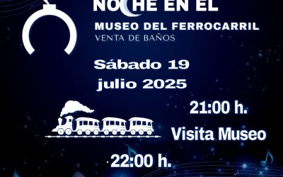NOCHE EN EL MUSEO DEL FERROCARRIL – SÁBADO 19 DE JULIO